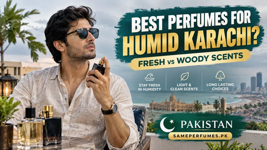 Which Perfumes Suit Humid Karachi Weather? Fresh vs Woody